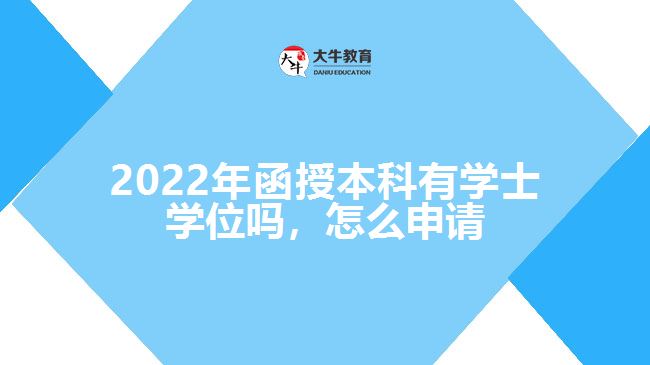 2022年函授本科有学士学位吗,怎么申请