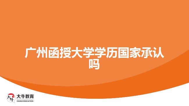 广州函授大学学历国家承认吗