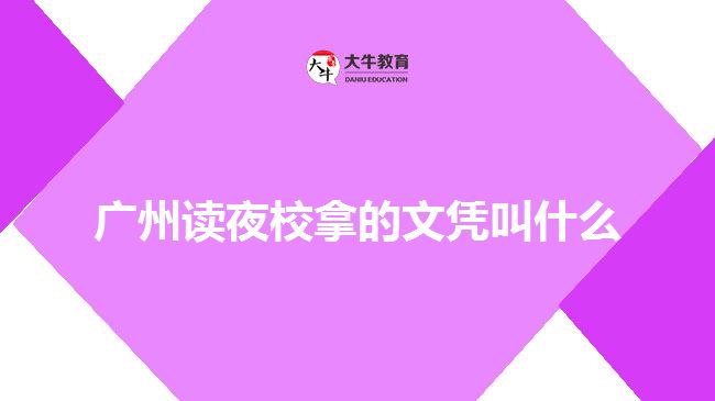 广州读夜校拿的文凭叫什么