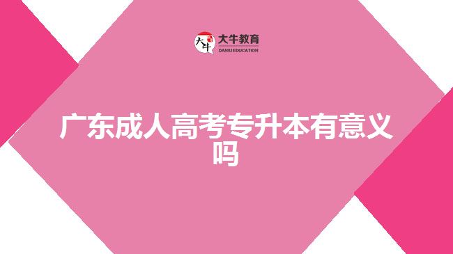 广东成人高考专升本有意义吗
