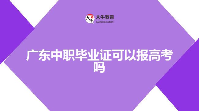 广东中职毕业证可以报高考吗