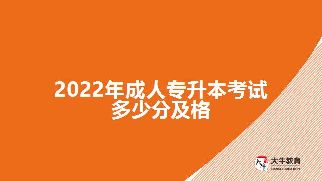 2022年成人专升本考试多少分及格