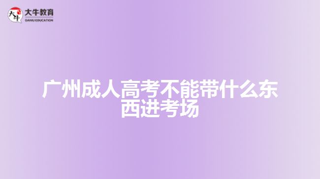 广州成人高考不能带什么东西进考场