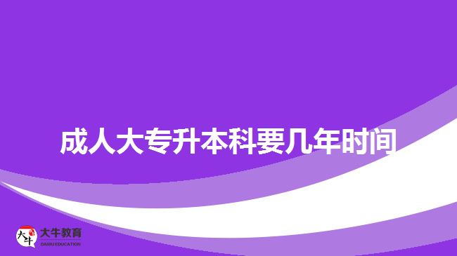 成人大专升本科要几年时间