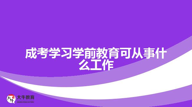 成考学习学前教育可从事什么工作