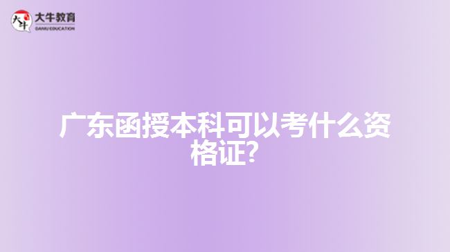 广东函授本科可以考什么资格证?