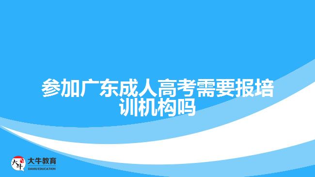 参加广东成人高考需要报培训机构吗