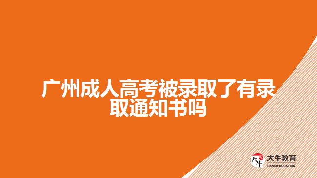 广州成人高考被录取了有录取通知书吗