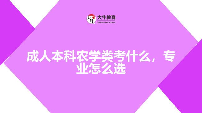 成人本科农学类考什么，专业怎么选