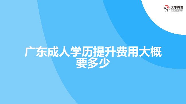 广东成人学历提升费用大概要多少