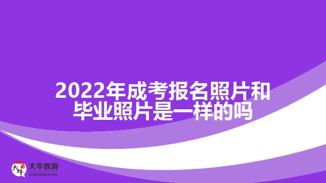 2022年成考报名照片和毕业照片是一样的吗