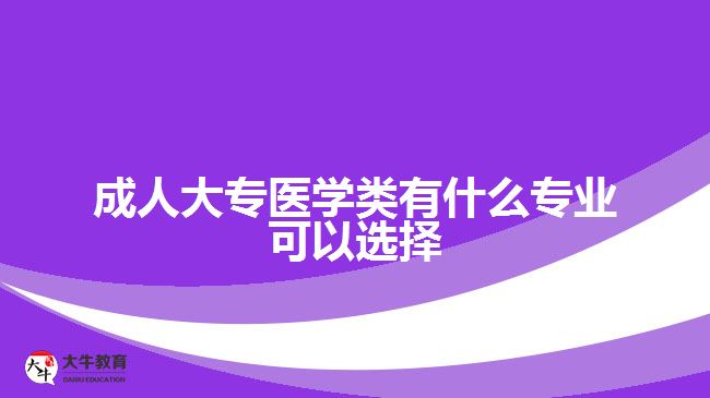 成人大专医学类有什么专业可以选择
