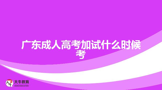 广东成人高考加试什么时候考