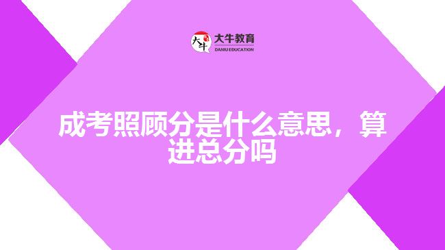 成考照顾分是什么意思，算进总分吗