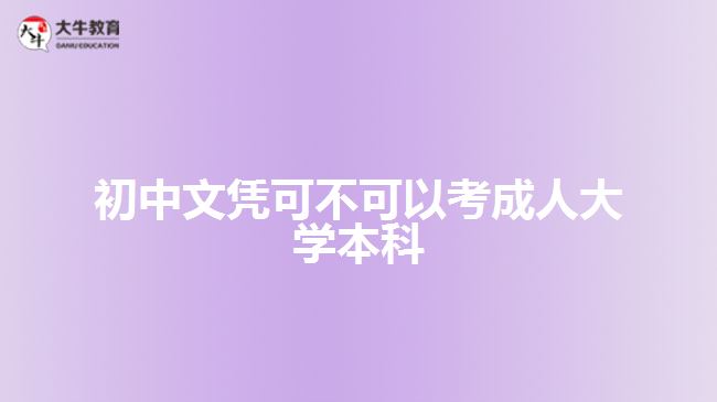 初中文凭可不可以考成人大学本科