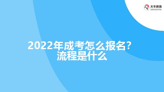 2022年成考怎么报名？流程是什么