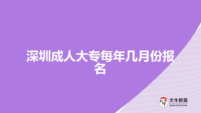 深圳成人大专每年几月份报名