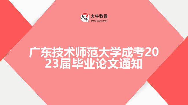 广东技术师范大学成考2023届毕业论文通知