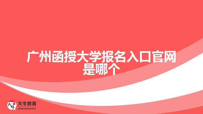 广州函授大学报名入口官网是哪个