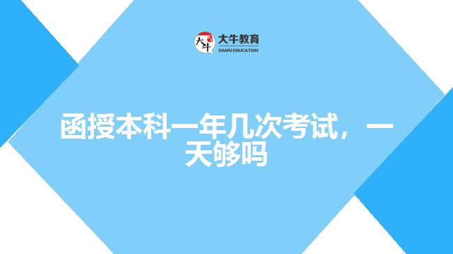 函授本科一年几次考试，一天够吗