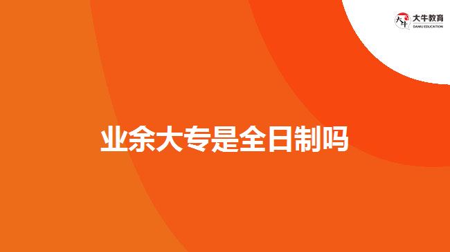 业余大专是全日制吗