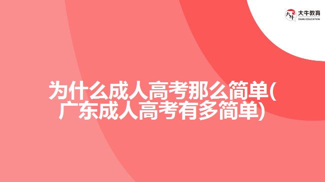 为什么成人高考那么简单(广东成人高考有多简单)