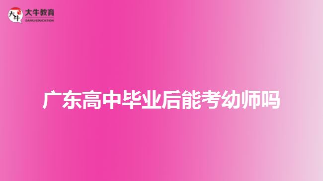 广东高中毕业后能考幼师吗