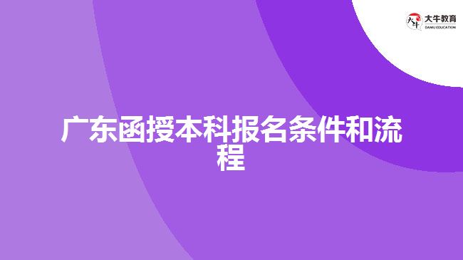 广东函授本科报名条件和流程