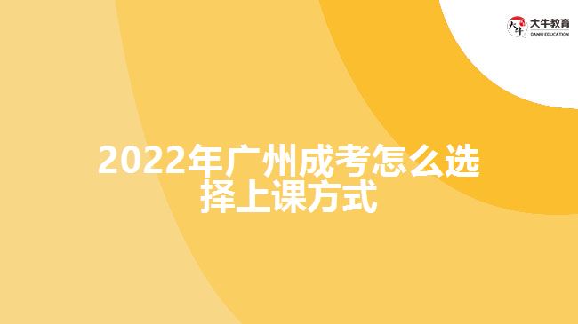 2022年广州成考怎么选择上课方式