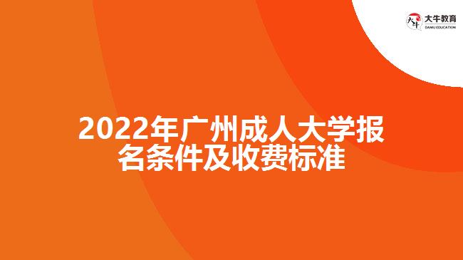 2022年广州成人大学报名条件及收费标准