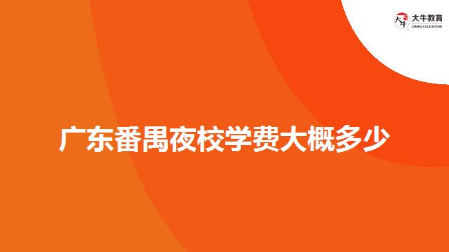 广东番禺夜校学费大概多少