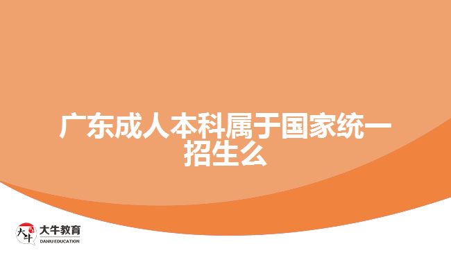 广东成人本科属于国家统一招生么