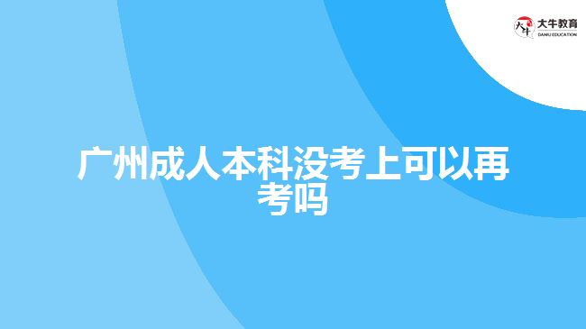 广州成人本科没考上可以再考吗