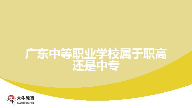 广东中等职业学校属于职高还是中专