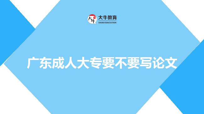 广东成人大专要不要写论文