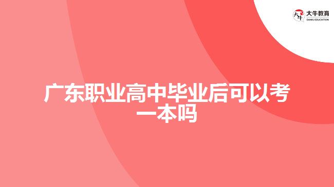 广东职业高中毕业后可以考一本吗