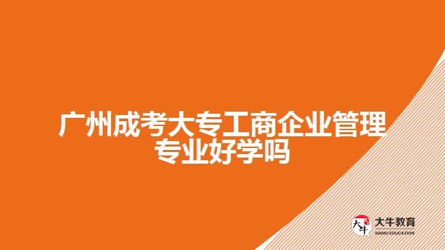 成考大专工商企业管理专业好学吗