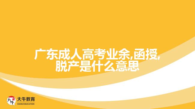 广东成人高考业余,函授,脱产是什么意思