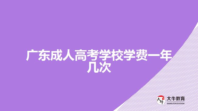 广东成人高考学校学费一年几次