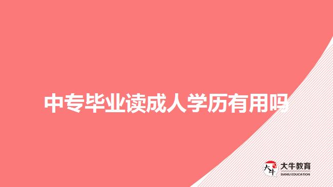 中专毕业读成人学历有用吗