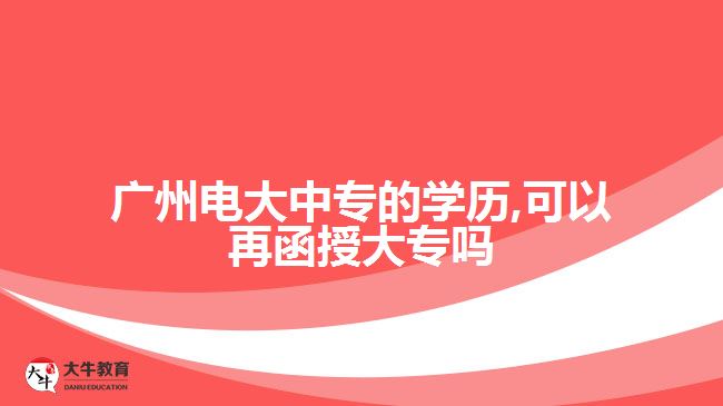 电大中专的学历,可以再函授大专吗