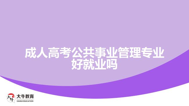 成人高考公共事业管理专业好就业吗