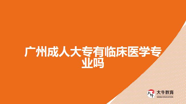 广州成人大专有临床医学专业吗
