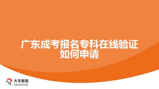 广东成考报名专科在线验证如何申请