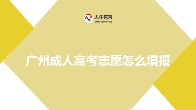 广州成人高考志愿怎么填报