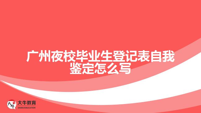 广州夜校毕业生登记表自我鉴定怎么写