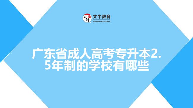 广东省成人高考专升本2.5年制的学校有哪些