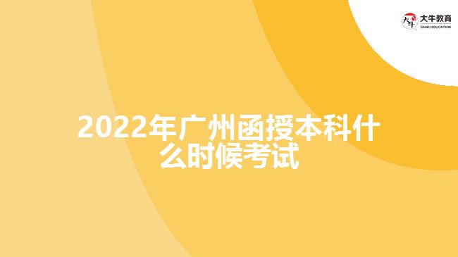 2022年广州函授本科什么时候考试