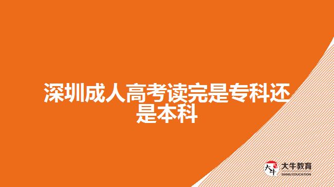 深圳成人高考读完是专科还是本科