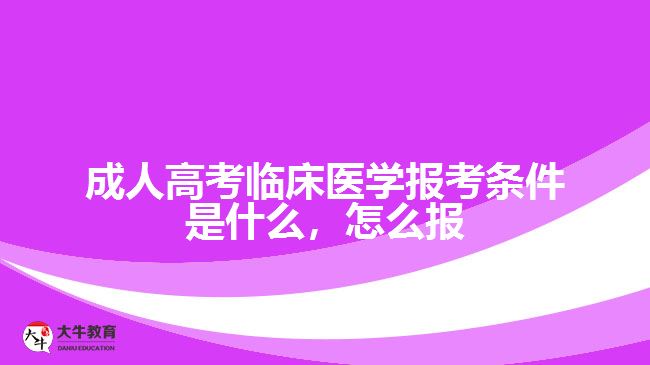 成人高考临床医学报考条件是什么，怎么报